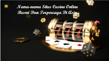 Nama-nama Situs Casino Online Resmi Dan Terpercaya Di Asia