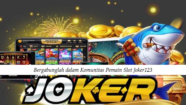 Bergabunglah dalam Komunitas Pemain Slot Joker123